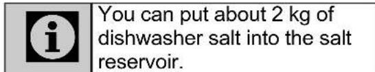 You can put about 2 kg of dishwasher salt into the salt reservoir.