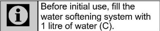 Before initial use, fill the water softening system with 1 litre of water (C).