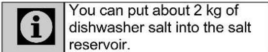 You can put about 2 kg of dishwasher salt into the salt reservoir.