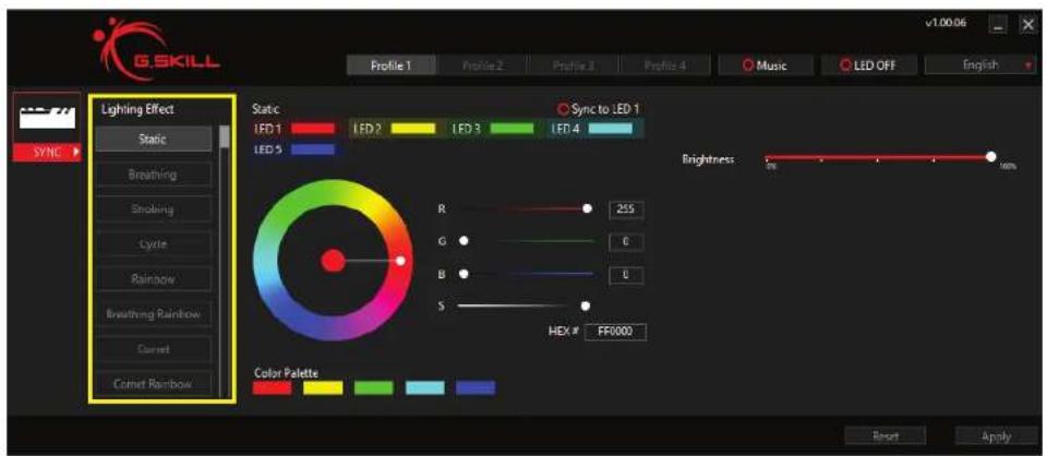 G.SKILL Profile 1 Profile 2 Profile 3 Profile 4 Music LED OFF English Lighting Effect Static Breathing Snobing Cycle Rainbow Breathing Rainbow Carnet Carnet Rainbow Sync to LED 1 LED 1 LED 2 LED 3 LED 4 SYNC R 255 G 0 B 0 S HEX # FF0000 Color Palette Reset Apply