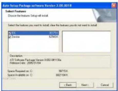 Auto Setup Package software Version 2.00.0018 Select Features Choose the features Setup-will install. Select the features you need to install, clear the features you do not need to install. OK 36175K Device 62540K Description: All Software Package Version 0.003-041130e Release Date: 2005/01/04 Space Required on: C 56715K Space Available on: C 662110K < Back Next > Cancel
