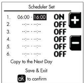 Scheduler Set 1. 06:00 - 16:00 ON 2. --:-- OFF 3. --:-- OFF 4. --:-- OFF 5. --:-- OFF 6. --:-- OFF Copy to the Next Day Save & Exit ok to confirm