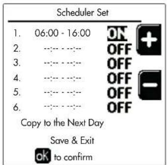Scheduler Set 1. 06:00 - 16:00 ON 2. --- --- OFF 3. --- --- OFF 4. --- --- OFF 5. --- --- OFF 6. --- --- OFF Copy to the Next Day Save & Exit ok to confirm