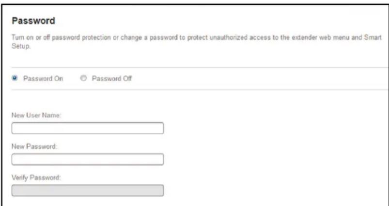 Password Turn on or off password protection or change a password to protect unauthorized access to the extender web menu and Smart Setup. Password On Password Off New User Name: New Password: Verify Password: