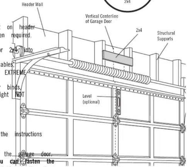 Header Wall on header en required. or 2x4 into ables; EXTREME binds, right NOT Level (optional) 2x4 Vertical Centerline of Garage Door 2x4 Structural Supports the instructions the garage door. u can fasten the