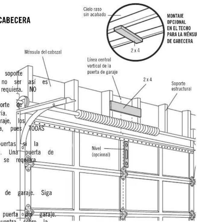 CIELO raso sin acabado 2 x 4 MONTAJE OPCIONAL EN EL TECHO PARA LA MÉNSUE DE CABECERA Ménsula del cabezal Línea central vertical de la puerta de garaje 2 x 4 Soporte estructural soporte no ser así es nequiera. TODAS si la puerta de una se requiera. Nivel (opcional) de garaje. Siga puerta del garaje. puertra sobre la