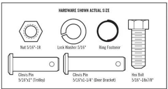 HARDWARE SHOWN ACTUAL SIZE Nut 5/16"-18 Lock Washer 5/16" Ring Fastener Clevis Pin 5/16"x1" (Trolley) Clevis Pin 5/16"x1-1/4" (Door Bracket) Hex Bolt 5/16"-18x7/8"