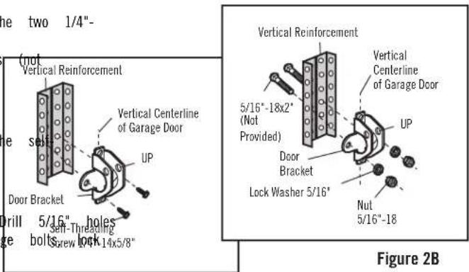 the two 1/4"- (not Vertical Reinforcement Vertical Centerline of Garage Door UP Door Bracket Drill 5/16" holes Screw lock 14x5/8" Vertical Reinforcement 5/16"-18x2" (Not Provided) UP Door Bracket Lock Washer 5/16" Nut 5/16"-18" Figure 2B