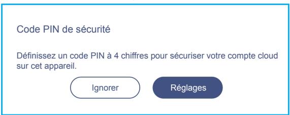 Code PIN de sécurité Définissez un code PIN à 4 chiffres pour sécuriser votre compte cloud sur cet appareil. Ignorer Réglages
