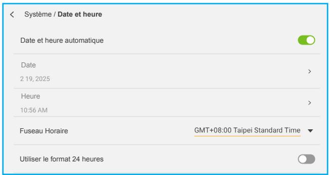 Système / Date et heure Date et heure automatique Date 2 19, 2025 Heure 10:56 AM Fuseau Horaire GMT+08:00 Taipei Standard Time Utiliser le format 24 heures