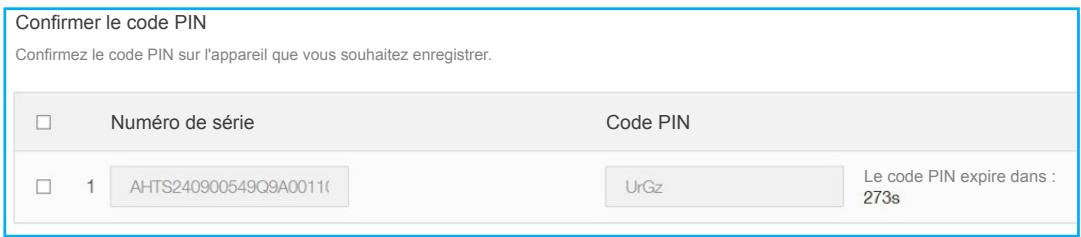 Confirmer le code PIN Confirmez le code PIN sur l'appareil que vous souhaitez enregistrer. Numéro de série Code PIN 1 AHTS240900549Q9A0011( UrGz Le code PIN expire dans : 273s