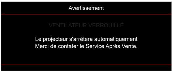 Avertissement VENTILATEUR VERROUILLÉ Le projecteur s'arrêtera automatiquement Merci de contater le Service Après Vente.