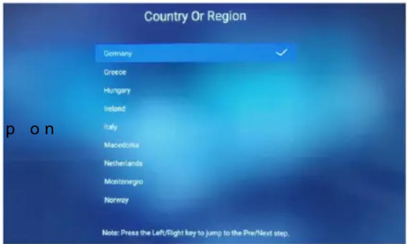 Country Or Region Germany Greece Hungary Ireland Italy Macedonia Netherlands Montenegro Norway Note: Press the Left/Right key to jump to the Pre/Next step.