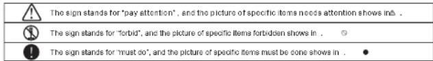 The sign stands for "pay attention", and the picture of specific items needs attention shows in. . The sign stands for "forbid", and the picture of specific items forbidden shows in. The sign stands for "must do", and the picture of specific items must be done shows in. ●