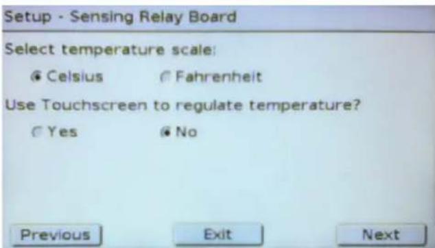 Setup - Sensing Relay Board Select temperature scale: © Celsius © Fahrenheit Use Touchscreen to regulate temperature? © Yes © No Previous Exit Next