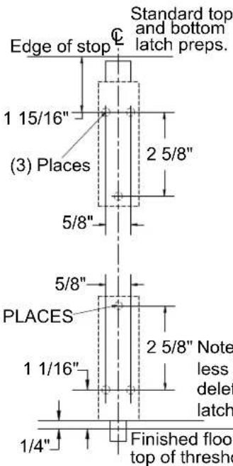 Edge of stop Standard top and bottom latch preps. 1 15/16" (3) Places 2 5/8" 5/8" 5/8" PLACES 1 1/16" 2 5/8" Note less delete latch 1/4" Finished floor top of threshold