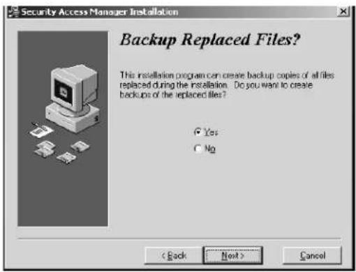Security Access Manager Installation Backup Replaced Files? This installation program can create backup copies of all files replaced during the installation. Do you want to create backups of the replaced files? Yes No < Back Next > Cancel