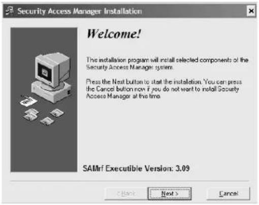 Security Access Manager Installation Welcome! The installation program will install selected components of the Security Access Manager system. Press the Next button to start the installation. You can press the Cancel button now if you do not want to install Security Access Manager at the time. SAMrf Executible Version: 3.09 < Back Next > Cancel