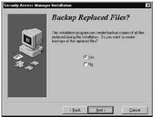 Security Access Manager Installation Backup Replaced Files? This installation program can create backup copies of all files replaced during the installation. Do you want to create backups of the replaced files? Yes No < Back Next > Cancel