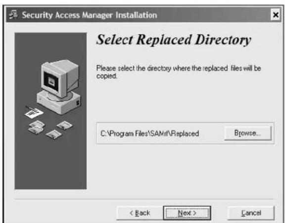 Security Access Manager Installation Select Replaced Directory Please select the directory where the replaced files will be copied. C:\Program Files\SAMf\Replaced Browse... < Back Next > Cancel
