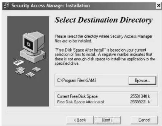 Security Access Manager Installation Select Destination Directory Please select the directory where Security Access Manager files are to be installed. "Free Disk Space After Install" is based on your current selection of files to install. A negative number indicates that there is not enough disk space to install the application to the specified drive. C:\Program Files\SAM2 Browse... Current Free Disk Space: 25591348 k Free Disk Space After Install: 25588231 k < Back Next > Cancel