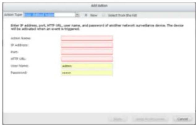 Add Action Action Type: Enter IP address, port, HTTP URL, user name, and password of another network surveillance device. The device will be activated when an event is triggered. Action Name: IP ADDRESS: Port: HTTP URL: User Name: admin Password: *****