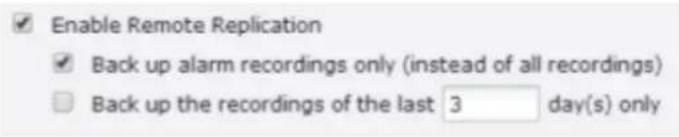 Enable Remote Replication ✓ Back up alarm recordings only (instead of all recordings) □ Back up the recordings of the last 3 day(s) only