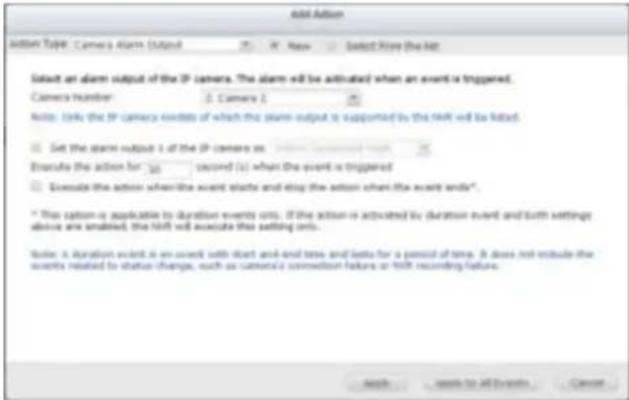 Add Action Add Action Table: Camera's Alarm Output New Select Now the list: Select an alarm output of the IP camera. The alarm will be activated when an event is triggered. Camera Number: Camera 1 Notes: Link the IP camera network of which the alarm output is supported by the NWR will be listed. Set…