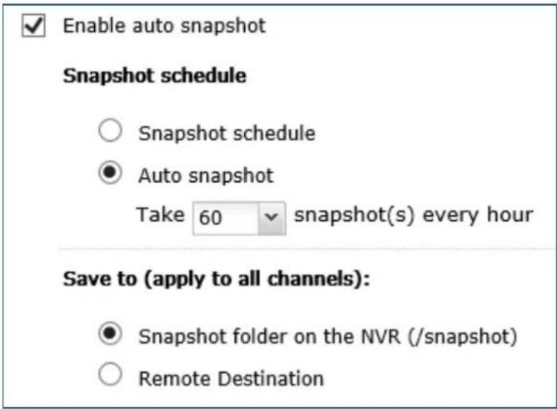 Enable auto snapshot Snapshot schedule ○ Snapshot schedule ● Auto snapshot Take 60 snapshot(s) every hour Save to (apply to all channels): ● Snapshot folder on the NVR (/snapshot) ○ Remote Destination