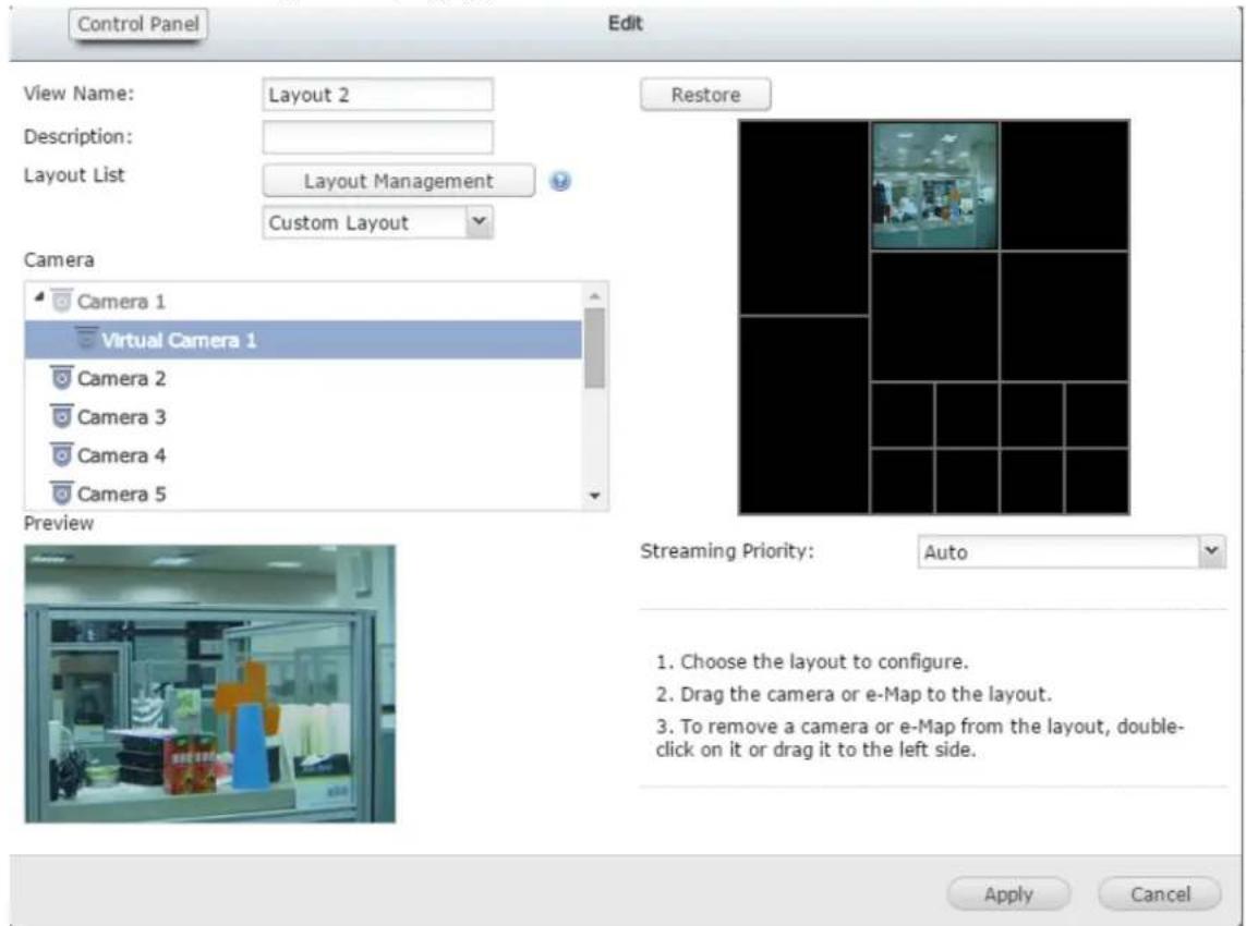 Control Panel Edit View Name: Layout 2 Description: Layout List Layout Management Custom Layout Camera Camera 1 Virtual Camera 1 Camera 2 Camera 3 Camera 4 Camera 5 Preview Restore Streaming Priority: Auto 1. Choose the layout to configure. 2. Drag the camera or e-Map to the layout. 3. To remove a c…