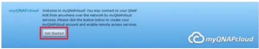 myQNAPcloud Welcome to myQNAPcloud! You may connect to your QNAP NVR from anywhere over the network by myQNAPcloud services. Please click the button below to create your myQNAPcloud account and enable remote access services. Get Started myQNAPcloud