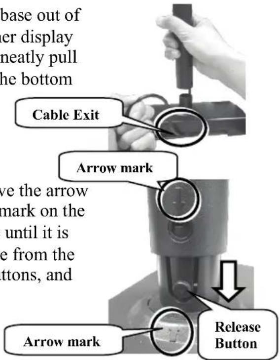 base out of er display neatly pull he bottom Cable Exit Arrow mark ve the arrow mark on the until it is e from the ttons, and Arrow mark Release Button