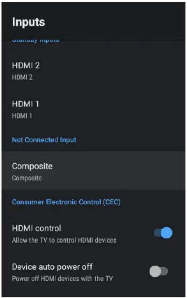 Inputs Start-by Inputs HDMI 2 HDMI 2 HDMI 1 HDMI 1 Not Connected Input Composite Composite Consumer Electronic Control (CEC) HDMI control Allow the TV to control HDMI devices Device auto power off Power off HDMI devices with the TV