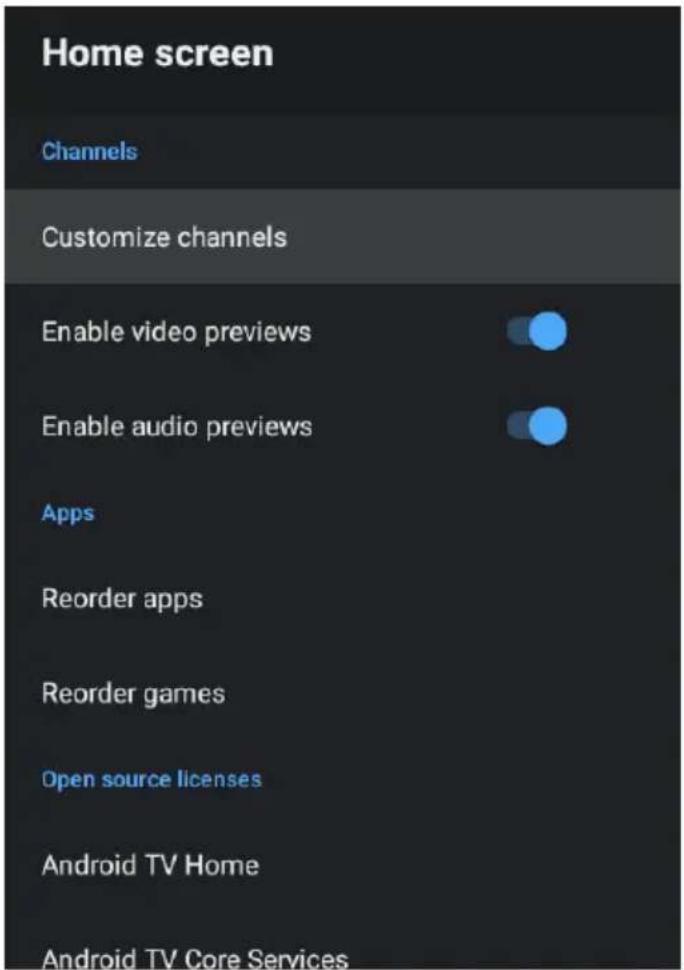 Home screen Channels Customize channels Enable video previews Enable audio previews Apps Reorder apps Reorder games Open source licenses Android TV Home Android TV Core Services
