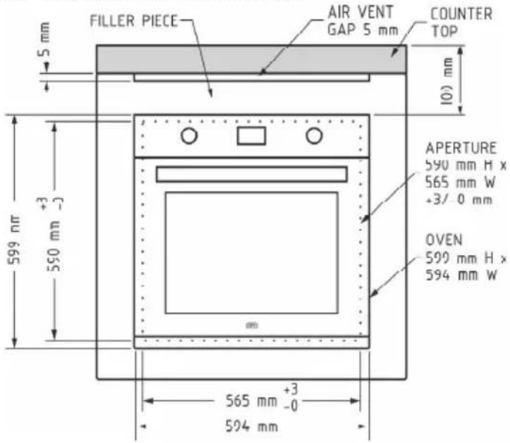 FILLER PIECE AIR VENT GAP 5 mm COUNTER TOP 10) mm 5 mm 599 mm +3 550 mm -J APERTURE 590 mm H x 565 mm W +3/ 0 mm OVEN 590 mm H x 594 mm W 565 mm +3 -0 594 mm