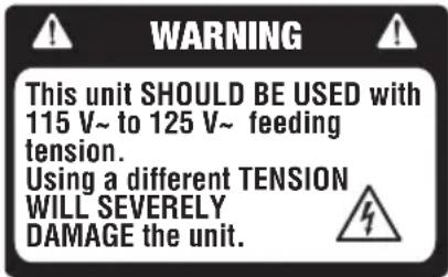 WARNING This unit SHOULD BE USED with 115 V~ to 125 V~ feeding tension. Using a different TENSION WILL SEVERELY DAMAGE the unit.
