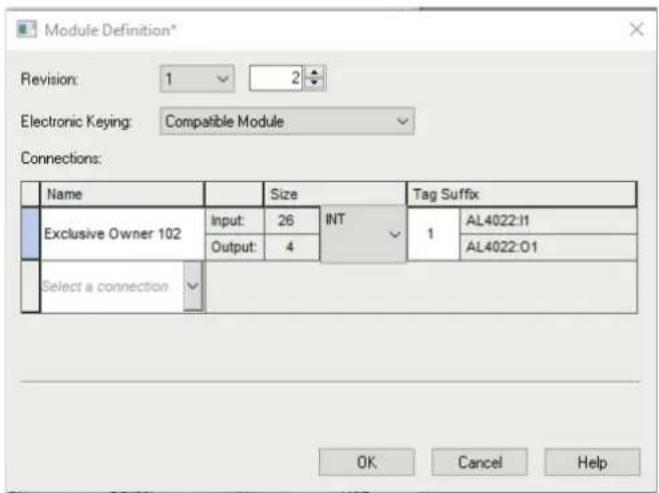 Module Definition* Revision: 1 2 Electronic Keying: Compatible Module Connections: Name Size Tag Suffix Exclusive Owner 102 Input: 26 INT 1 AL4022:I1 Output: 4 AL4022:01 Select a connection OK Cancel Help