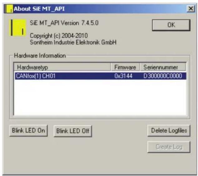 About SiE MT_API SiE MT_API Version 7.4.5.0 Copyright (c) 2004-2010 Sontheim Industrie Elektronik GmbH OK Hardware Information Hardwaretyp Firmware Seriennummer CANfox(1) CH01 0x3144 D300000C0000 Blink LED On Blink LED Off Delete Logfiles Create Log