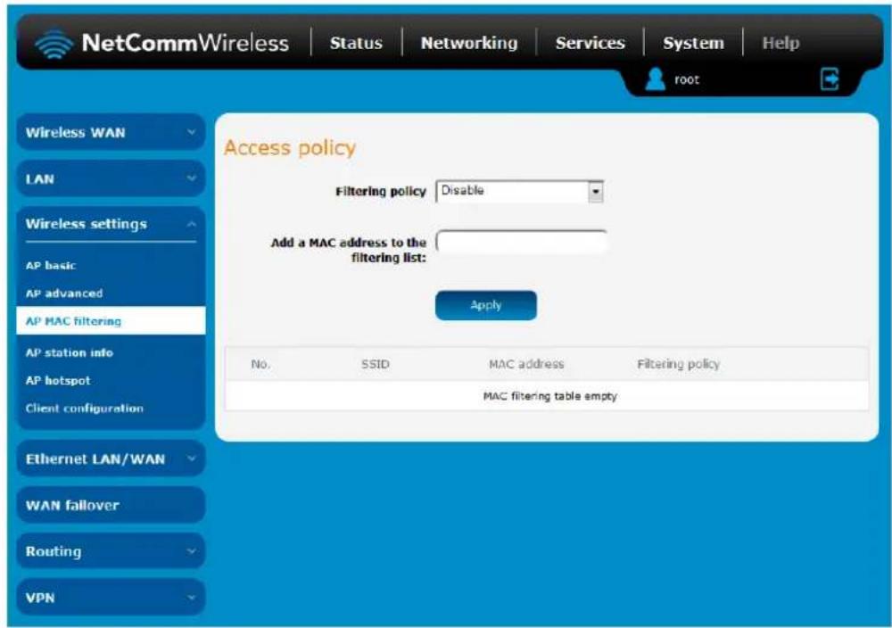 NetCommWireless | Status | Networking | Services | System | Help root Wireless WAN LAN Wireless settings AP basic AP advanced AP MAC filtering AP station info AP hotspot Client configuration Ethernet LAN/WAN WAN fallover Routing VPN Access policy Filtering policy Disable Add a MAC address to the filtering list: Apply No. SSID MAC address Filtering policy MAC filtering table empty