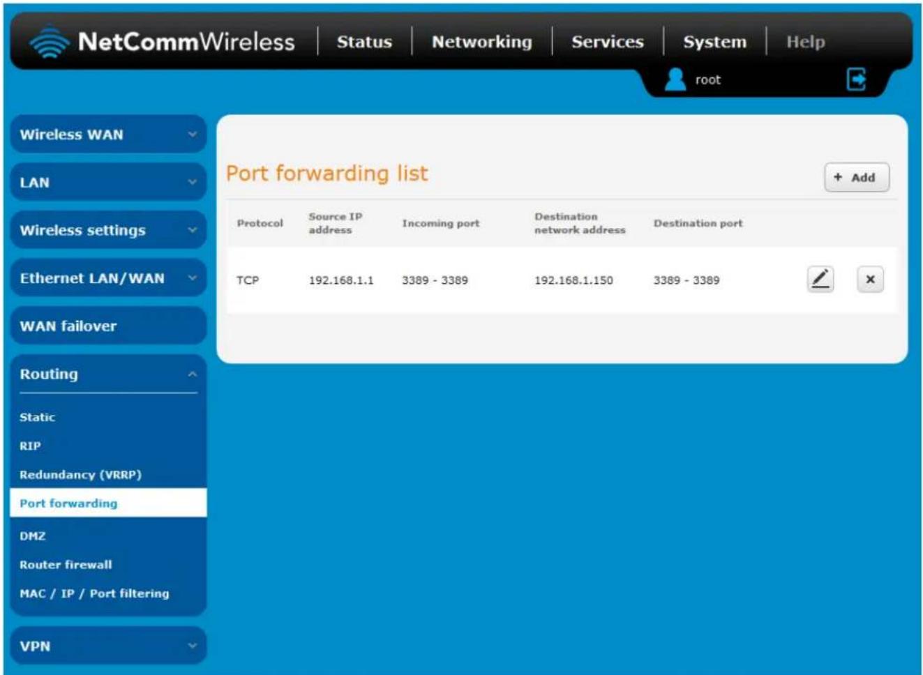 NetCommWireless | Status | Networking | Services | System | Help root Wireless WAN LAN Wireless settings Ethernet LAN/WAN WAN failover Routing Static RIP Redundancy (VRRP) Port forwarding DMZ Router firewall MAC / IP / Port filtering VPN Port forwarding list + Add Protocol Source IP address Incoming port Destination network address Destination port TCP 192.168.1.1 3389 - 3389 192.168.1.150 3389 - 3389