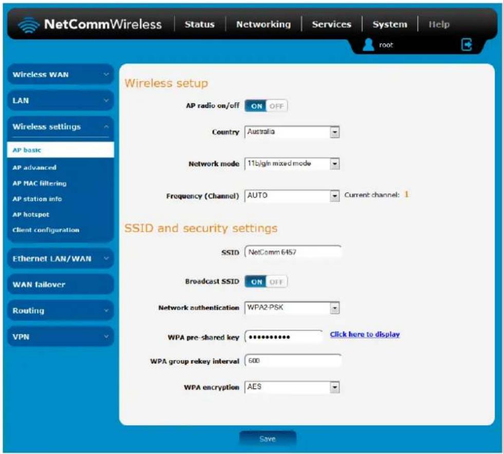 NetCommWireless Status Networking Services System Help root Wireless WAN LAN Wireless settings AP basic AP advanced AP MAC filtering AP station info AP hotspot Client configuration Ethernet LAN/WAN WAN failover Routing VPN Wireless setup AP radio on/off ON OFF Country Australia Network mode 11bjg/m mixed mode Frequency (Channel) AUTO Current channel: 1 SSID and security settings SSID NetComm 6457 Broadcast SSID ON OFF Network authentication WPA2-PSK WPA pre-shared key ••••••••••••••••••••••••••••••••••••••••••••••••••••••••••••••••••••••••••••••••••••••••• WPA group rekey interval 600 WPA encryption AES Save