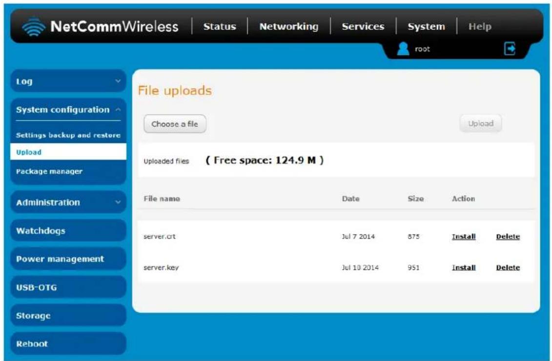 NetCommWireless | Status | Networking | Services | System | Help root File uploads Choose a file Upload Uploaded files ( Free space: 124.9 M ) File name Date Size Action server.crt Jul 7 2014 875 Install Delete server.key Jul 10 2014 951 Install Delete Log System configuration Settings backup and restore Upload Package manager Administration Watchdogs Power management USB-OTG Storage Reboot