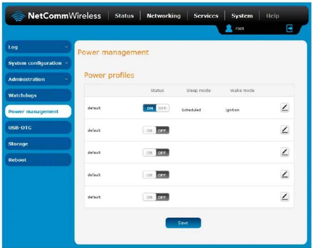 NetCommWireless | Status | Networking | Services | System | Help Log System configuration Administration Watchdogs Power management USB-OTG Storage Reboot Power management Power profiles Status Sleep mode Wake mode default ON OFF Scheduled Ignition default ON OFF default ON OFF default ON OFF default ON OFF Save