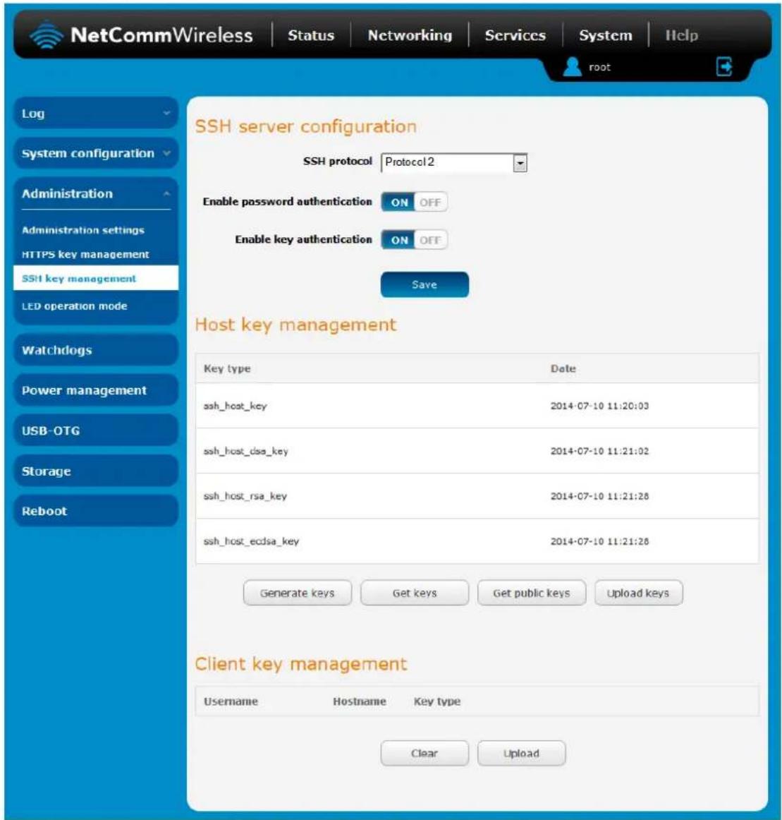 NetCommWireless | Status | Networking | Services | System | Help Log System configuration Administration Administration settings HTTPS key management SSH key management LED operation mode Watchdogs Power management USB-OTG Storage Reboot SSH server configuration SSH protocol Protocol 2 Enable password authentication ON OFF Enable key authentication ON OFF Save Host key management Key type Date ash_host_key 2014-07-10 11:20:03 ssh_host_dsa_key 2014-07-10 11:21:02 ssh_host_rsa_key 2014-07-10 11:21:28 ssh_host_ecdsa_key 2014-07-10 11:21:28 Generate keys Get keys Get public keys Upload keys Client key management Username Hostname Key type Clear Upload
