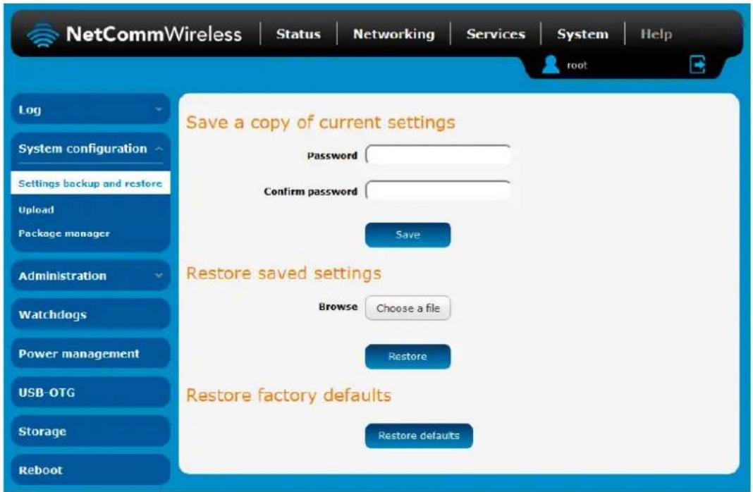 NetCommWireless | Status | Networking | Services | System | Help Log System configuration Settings backup and restore Upload Package manager Administration Watchdogs Power management USB-OTG Storage Reboot Save a copy of current settings Password Confirm password Save Restore saved settings Browse Choose a file Restore Restore factory defaults Restore defaults