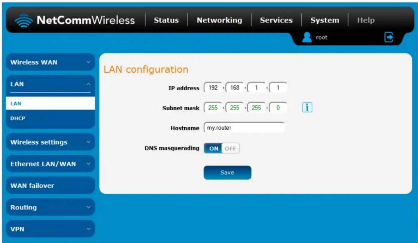 NetCommWireless | Status | Networking | Services | System | Help root LAN configuration IP address 192 · 168 · 1 · 1 Subnet mask 255 · 255 · 255 · 0 Hostname my.router DNS masquerading ON OFF Save Wireless WAN LAN DHCP Wireless settings Ethernet LAN/WAN WAN failover Routing VPN