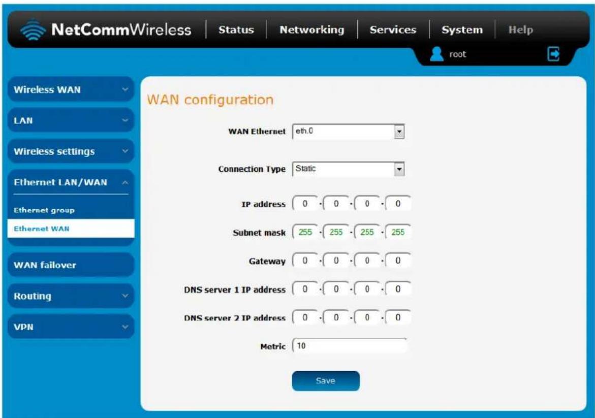 NetCommWireless | Status | Networking | Services | System | Help root WAN configuration WAN Ethernet eth.0 Connection Type Static IP address 0 · 0 · 0 · 0 Subnet mask 255 · 255 · 255 · 255 Gateway 0 · 0 · 0 · 0 DNS server 1 IP address 0 · 0 · 0 · 0 DNS server 2 IP address 0 · 0 · 0 · 0 Metric 10 Save