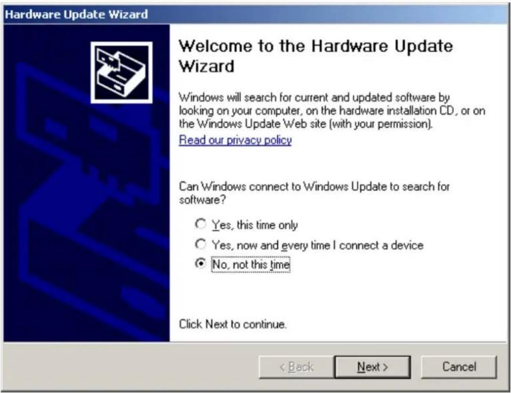 Hardware Update Wizard Welcome to the Hardware Update Wizard Windows will search for current and updated software by looking on your computer, on the hardware installation CD, or on the Windows Update Web site (with your permission). Read our privacy policy Can Windows connect to Windows Update to search for software? ○ Yes, this time only ○ Yes, now and every time I connect a device ● No, not this time Click Next to continue. < Back Next > Cancel