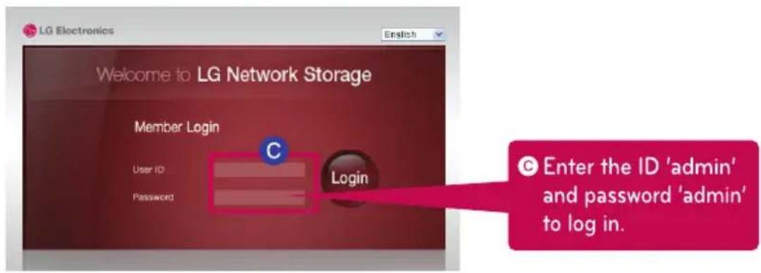 LG Electronics Welcome to LG Network Storage Member Login User ID Password Login © Enter the ID 'admin' and password 'admin' to log in.