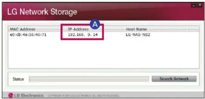 LG Network Storage MAC Address IP Address Host Name e0:cb:4e:56:40:71 192.168, 0, 14 LG-NAS-NS2 Status Search Network LG Electronics CopyrightS & COO ELECTRONICS ALL RIGHTS RESERVED